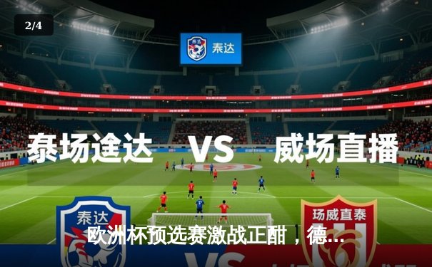 欧洲杯预选赛激战正酣，德国队主场3-1逆转苏格兰，穆西亚拉独造两球闪耀全场 - 2